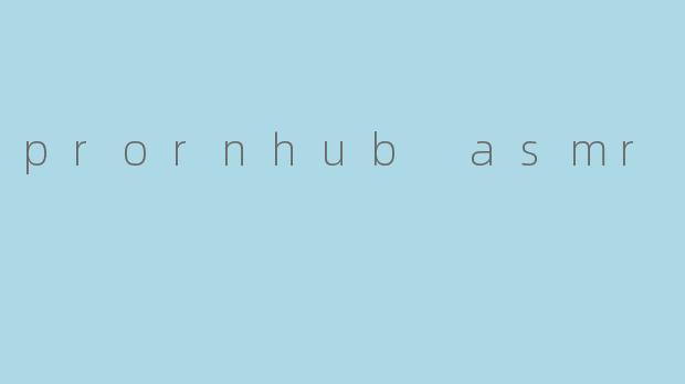 探索“Pornhub ASMR”:另类放松与身心愉悦